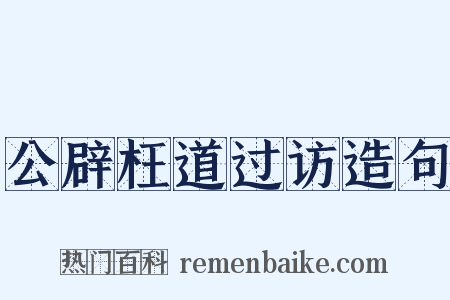公辟枉道过访造句是什么意思的图片